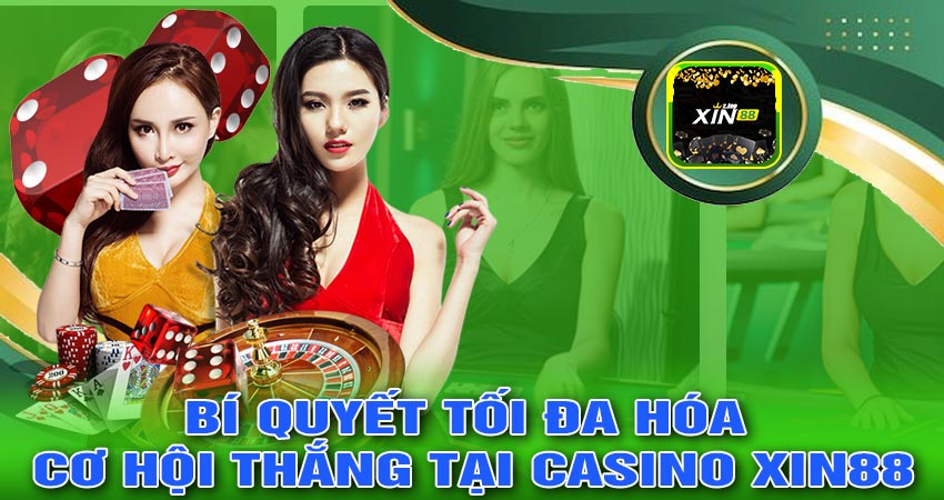 Bí quyết tối đa hóa cơ hội thắng tại CASINO XIN88