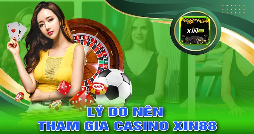 Lý do nên tham gia CASINO XIN88