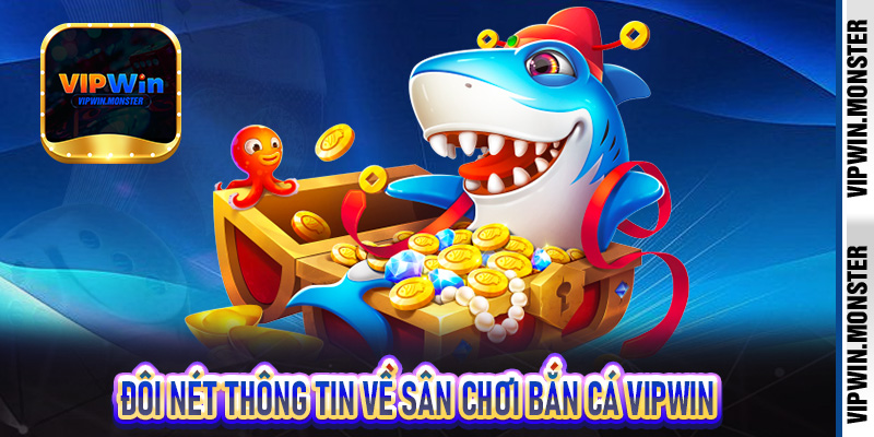 Đôi nét thông tin về sân chơi bắn cá vipwin