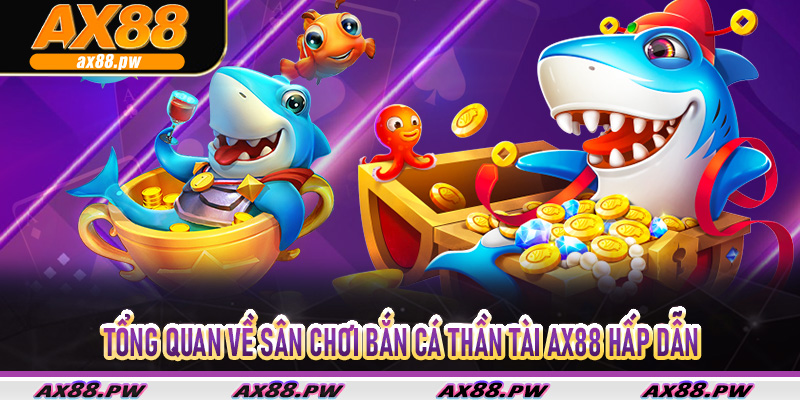 Tổng quan về sân chơi bắn cá thần tài Ax88 hấp dẫn