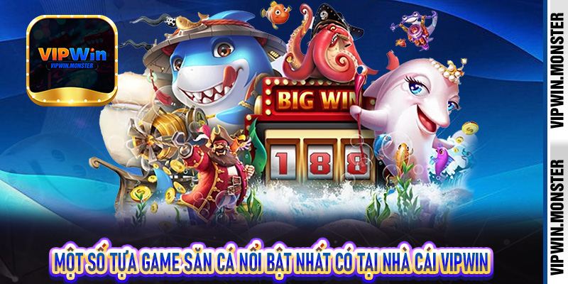 Một số tựa game săn cá nổi bật nhất có tại nhà cái Vipwin