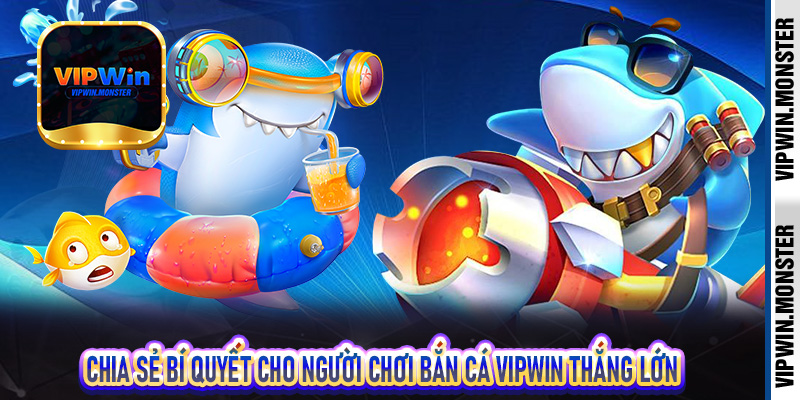 Chia sẻ bí quyết cho người chơi bắn cá Vipwin thắng lớn