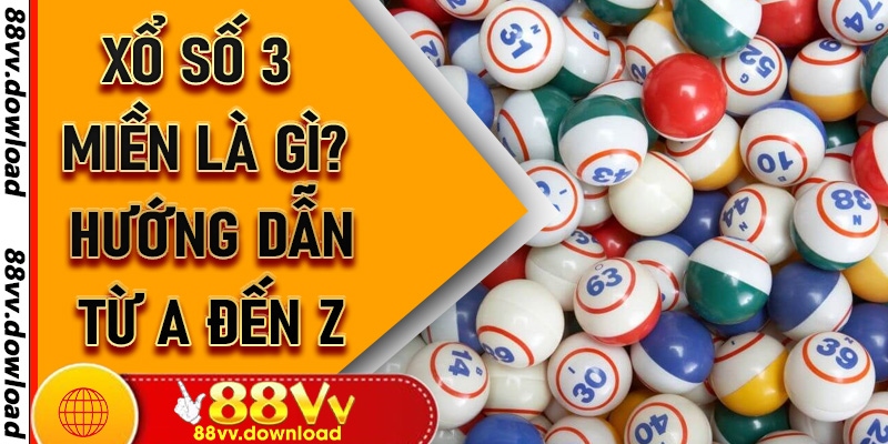 Xổ Số 3 Miền Là Gì? Hướng Dẫn Từ A Đến Z